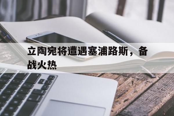 立陶宛将遭遇塞浦路斯，备战火热